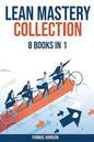 Lean Methodology Mastery Collection: 8 Books in 1: Lean Six Sigma, Startup, Enterprise, Analytics, Agile Project Management, Kanban, Scrum and Kaizen - Paperback