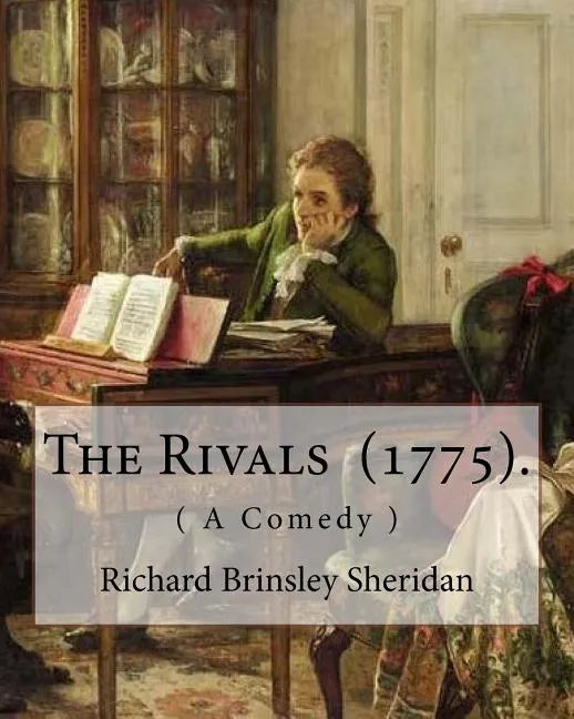 The Rivals (1775). By: Richard Brinsley Sheridan: ( A Comedy ) Richard Brinsley Butler Sheridan (30 October 1751 - 7 July 1816) was an Irish - Paperback