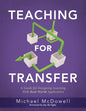 Teaching for Transfer: A Guide for Designing Learning with Real-World Application (a Guide to Instructional Strategies That Build Transferable Skills - Paperback
