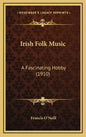 Irish Folk Music: A Fascinating Hobby (1910) - Hardcover