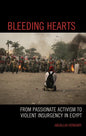 Bleeding Hearts: From Passionate Activism to Violent Insurgency in Egypt - Hardcover