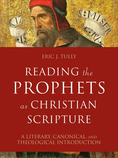 Reading the Prophets as Christian Scripture: A Literary, Canonical, and Theological Introduction - Hardcover