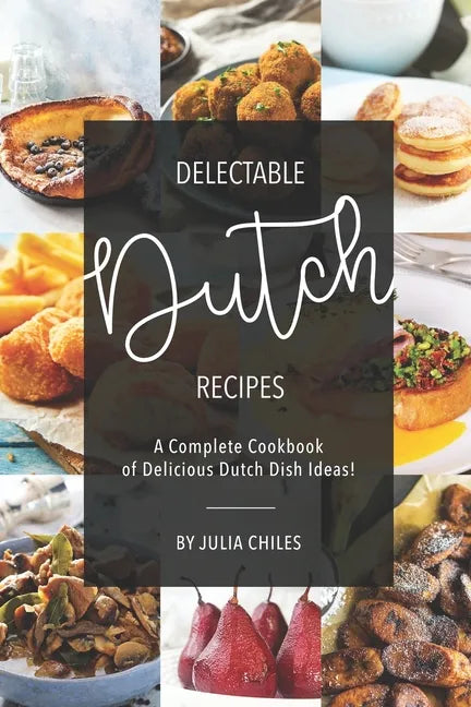 Delectable Dutch Recipes: A Complete Cookbook of Delicious Dutch Dish Ideas! - Paperback