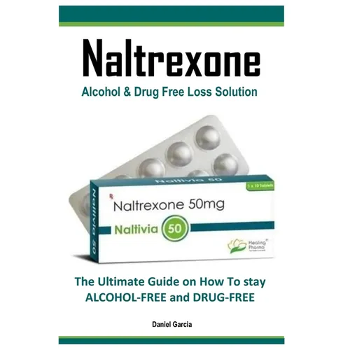 Naltrexone: The Ultimate Guide on How To stay ALCOHOL-FREE and DRUG-FREE - Paperback