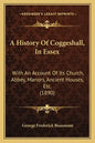 A History Of Coggeshall, In Essex: With An Account Of Its Church, Abbey, Manors, Ancient Houses, Etc. (1890) - Paperback