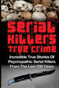 Serial Killers True Crime: Incredible True Stories of Psychopathic Serial Killers From The Last 200 Years: True Crime Killers - Paperback