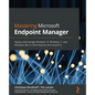 Mastering Microsoft Endpoint Manager: Deploy and manage Windows 10, Windows 11, and Windows 365 on both physical and cloud PCs - Paperback