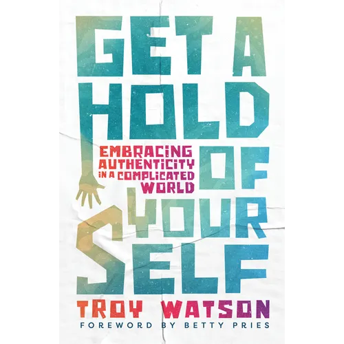 Get a Hold of Yourself: Embracing Authenticity in a Complicated World - Paperback