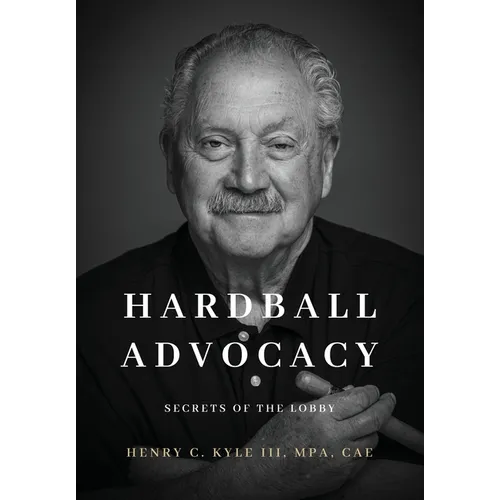 Hardball Advocacy: Secrets of the Lobby - Hardcover