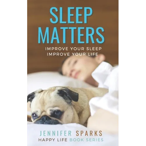 Sleep Matters: Improve Your Sleep, Improve Your Life - Paperback