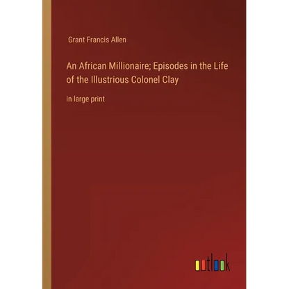 An African Millionaire; Episodes in the Life of the Illustrious Colonel Clay: in large print - Paperback