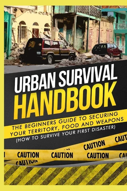 Urban Survival Handbook: The Beginners Guide to Securing your Territory, Food and Weapons - Paperback