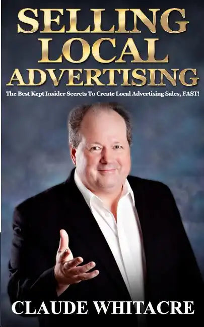 Selling Local Advertising: The Best Kept Insider Secrets To Create Local Advertising Sales, FAST! - Paperback