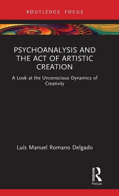 Psychoanalysis and the Act of Artistic Creation: A Look at the Unconscious Dynamics of Creativity - Hardcover