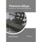 Titanium Alloys: Microstructure, Properties and Applications - Hardcover