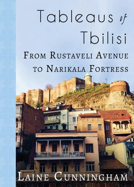 Tableaus of Tbilisi: From Rustaveli Avenue to Narikala Fortress - Paperback