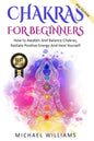 Chakras: Chakras For Beginners - How to Awaken And Balance Chakras, Radiate Positive Energy And Heal Yourself - Paperback