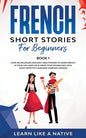 French Short Stories for Beginners Book 1: Over 100 Dialogues and Daily Used Phrases to Learn French in Your Car. Have Fun & Grow Your Vocabulary, wit - Paperback