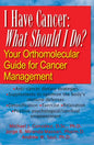 I Have Cancer: What Should I Do?: Your Orthomolecular Guide for Cancer Management - Hardcover