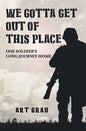 We Gotta Get Out Of This Place: One Soldier's Long Journey Home - Paperback