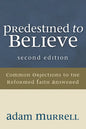 Predestined to Believe: Common Objections to the Reformed Faith Answered, Second Edition - Paperback
