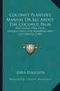Coconut Planter's Manual Or All About The Coconut Palm: Including Practical Instructions For Planting And Cultivation (1907) - Paperback