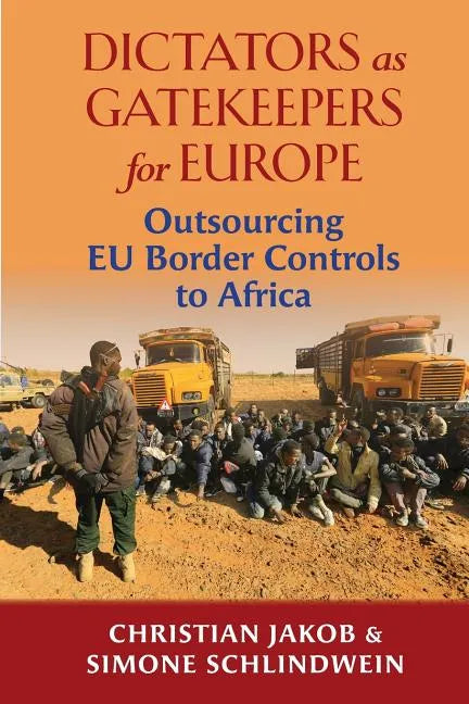 Dictators as Gatekeepers for Europe: Outsourcing Eu Border Controls to Africa - Paperback