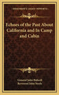 Echoes of the Past about California and in Camp and Cabin - Hardcover