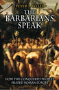 The Barbarians Speak: How the Conquered Peoples Shaped Roman Europe - Paperback