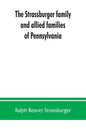 The Strassburger family and allied families of Pennsylvania; being the ancestry of Jacob Andrew Strassburger, esquire, of Montgomery county, Pennsylva - Paperback