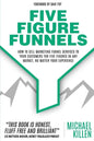 Five Figure Funnels: How To Sell Marketing Funnel Services To Your Customers For Five Figures In Any Market, No Matter Your Experience - Paperback