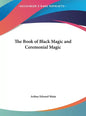 The Book of Black Magic and Ceremonial Magic - Hardcover