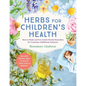 Herbs for Children's Health, 3rd Edition: How to Make and Use Gentle Herbal Remedies for Common Childhood Ailments - Paperback