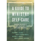 A Guide to Ministry Self-Care: Negotiating Today's Challenges with Resilience and Grace - Paperback