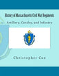 History of Massachusetts Civil War Regiments: Artillery, Cavalry, and Infantry - Paperback