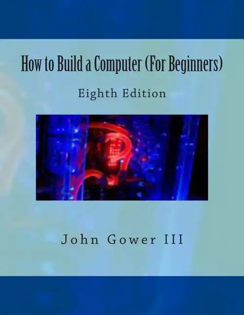 How to Build a Computer (For Beginners): Eighth Edition - Paperback