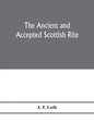 The Ancient and accepted Scottish rite; illustrations of the emblems of the thirty-three degrees; with a short description of each as worked under the - Paperback