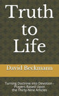 Truth to Life: Turning Doctrine into Devotion - Prayers Based Upon the Thirty-Nine Articles - Paperback