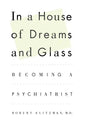 In a House of Dreams and Glass: Becoming a Psychiatrist - Paperback