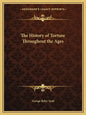 The History of Torture Throughout the Ages - Paperback