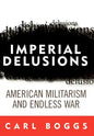 Imperial Delusions: American Militarism and Endless War - Hardcover