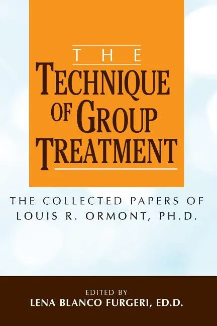 The Technique of Group Treatment: The Collected Papers of Louis R. Ormont, Ph.D. - Paperback