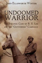 Undoomed Warrior: The Strange Case of Robert Lee and the Gettysburg Campaign - Paperback