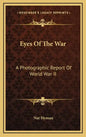 Eyes of the War: A Photographic Report of World War II - Hardcover