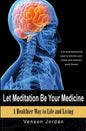 Let Meditation Be Your Medicine: A Healthier Way To Life And Living - Paperback