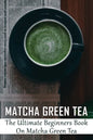 Matcha Green Tea: The Ultimate Beginners Book On Matcha Green Tea: The Popularity Of Matcha Tea - Paperback