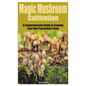 Magic Mushroom Cultivation: A Comprehensive Guide to Growing Your Own Psychedelic Fungi - Paperback