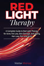 Red Light Therapy: A Complete Guide to Red Light Therapy for Acne, Fat Loss, Skin Damage, Anti-Aging, Hair Loss, Pain and More - Paperback
