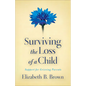 Surviving the Loss of a Child: Support for Grieving Parents - Paperback