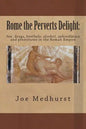 Rome the Perverts Delight: Sex, drugs, brothels, alcohol, aphrodisiacs and prostitutes in the Roman Empire - Paperback